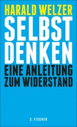 Harald Welzer_Selbst Denken - eine Anleitung zum Widerstand