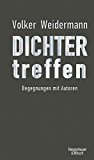 Volker Weidermann: Dichter treffen. Begegnungen mit Autoren