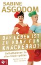 Sabine Asgodom: Das Leben ist zu kurz f&uuml;r Kn&auml;ckebrot