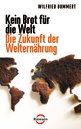 Wilfried Bommert: Kein Brot f&uuml;r die Welt - Die Zukunft der Weltern&auml;hrung