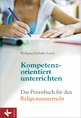 Wolfgang Michalke-Leicht: Kompetenzorientiert unterrichten