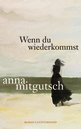 Anna Mitgutsch: Wenn du wiederkommst