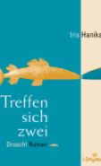 Iris Hanika | Treffen sich zwei