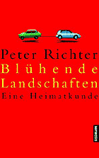 Peter Richter: Blühende Landschaften. Eine Heimatkunde.