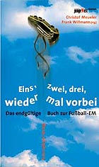 Christof Meueler, Frank Willmann (Herausgeber): Eins, zwei, drei, wieder mal vorbei – Das endgültige Buch zur Fußball-EM