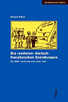 Ulrich Pfeil: Die »anderen« deutsch-französischen Beziehungen. Die DDR und Frankreich 1949-1990