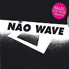 Não Wave - Brazilian Post Punk 1982 - 1988