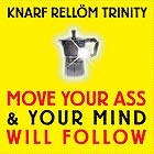 Knarf Rellöm Trinity: Move Your Ass & Your Mind Will Follow