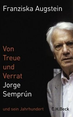 Franziska Augstein: Von Treue und Verrat. Jorge Semprún und sein Jahrhundert