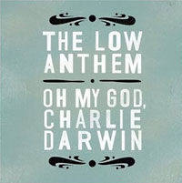 The Low Anthem: Oh My God, Charlie Darwin