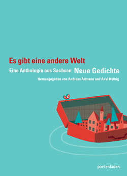 Andreas Altmann, Axel Helbig (Hg.): Es gibt eine andere Welt – Neue Gedichte – Eine Anthologie aus Sachsen.