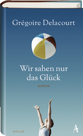 Grégoire Delacourt: Wir sahen nur das Glück