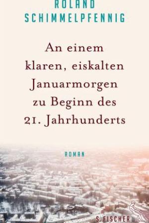 Roland Schimmelpfennig: An einem klaren, eiskalten Januarmorgen zu Beginn des 21. Jahrhunderts