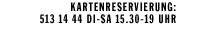 KARTENRESERVIERUNG 5131444 DI-SA 15.30-19 UHR