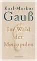 weiterlesen: Nichts Neues aus einem temporären Dazwischen - Karl-Markus Gauß &quot;Im Wald der Metropolen&quot;