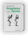 weiterlesen: Heldenepos im Bonsai-Format. Birgit Schwaners Erzählung »Polyphems Garten«.
