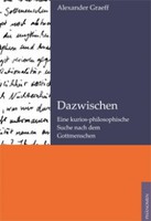 Dazwischen - Eine kurios-philosophische Suche nach dem Gottmenschen von Alexander Graeff Phänomen Verlag