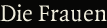 Die Frauen