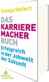 Das Karrieremacherbuch: Erfolgreich in der Jobwelt der Zukunft. Wie Du morgen Karriere machst