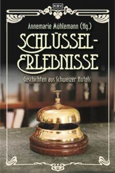 SCHLÜSSELERLEBNISSE: Geschichten aus Schweizer Hotels