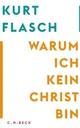 Cover: Kurt Flasch: Warum ich kein Christ bin. Bericht und Argumentation