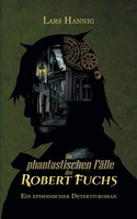 Die phantastischen Fälle des Robert Fuchs: Ein episodischer Detektivroman