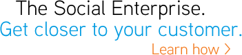 The Social Enterprise. Get closer to your customer. Learn how >