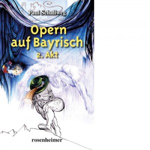 Buchtitel Paul Schallweg Opern auf Bayrisch 2. Akt