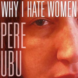 Pere Ubu: Why I Hate Women