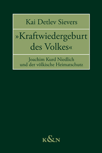 Kai Detlev Sievers: Kraftwiedergeburt des Volkes. Joachim Kurd Niedlich und der völkische Heimatschutz