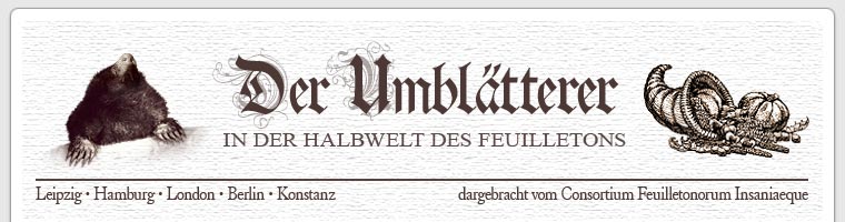 DER UMBLAETTERER - dargebracht vom Feuilletonorum Insaniaeque Consortium