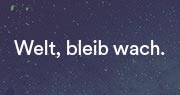 Welt, bleib wach. 