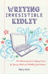Writing Irresistible KidLit: The Ultimate Guide to Crafting Fiction for Young Adult and Middle Grade Readers