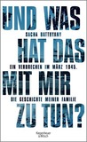 Und was hat das mit mir zu tun? Ein Verbrechen im März 1945. Die Geschichte meiner Familie.