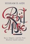 Rebel Music: Race, Empire and the New Muslim Youth Culture