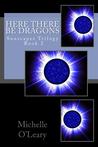 Here There Be Dragons by Michelle O'Leary