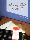 Wood, Talc and Mr. J by Chris   Rose