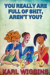 You Really Are Full of Shit, Aren't You? by Karl Wiggins
