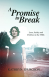 A Promise to Break, Love, Faith and Politics in the 1930s by Kathryn Spurgeon