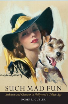 Such Mad Fun: Ambition and Glamour in Hollywood's Golden Days