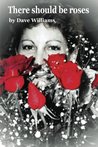 There Should Be Roses by Dave       Williams