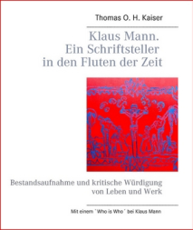 Thomas O. H. Kaiser: Klaus Mann - Ein Schriftsteller in den Fluten der Zeit - Bestandesaufnahme und kritische Würdigung von Leben und Werk