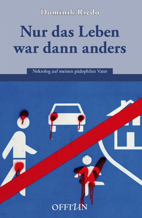 Dominik Riedo - Nur das Leben war dann anders - Nekrolog auf meinen pädophilen Vater - Offizin Verlag - Cover