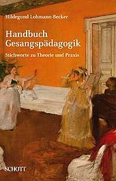 Hildegund Lohmann-Becker: Handbuch Gesangspädagogik, Stichworte zu Theorie und Praxis, Schott Verlag Hildegund Lohmann-Becker: Handbuch Gesangspädagogik, Stichworte zu Theorie und Praxis, Schott Verlag