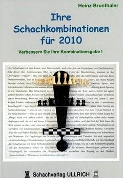 Heinz Brunthaler: Ihre Schachkombinationen für 2010 (Schachverlag Ullrich) Heinz Brunthaler: Ihre Schachkombinationen für 2010 (Schachverlag Ullrich)