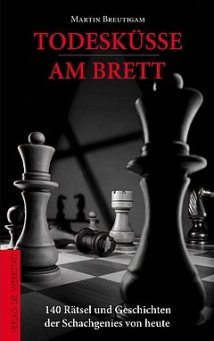 Martin Breutigam - Todesküsse am Brett - 140 Rätsel und Geschichten der Schachgenies von heute