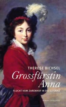Therese Bichsel: grossfürstin Anna - Flucht vom Zarenhof in die Elfenau