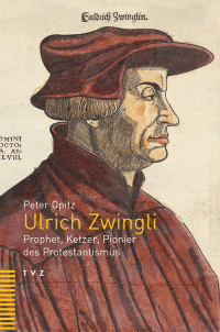 Peter Opitz: Ulrich Zwingli - Prophet, Ketzer, Pionier des Protestantismus Peter Opitz: Ulrich Zwingli - Prophet, Ketzer, Pionier des Protestantismus