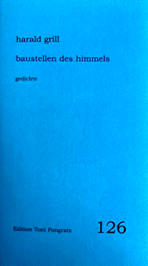 Harald Grill - Baustellen des Himmels - Gedichte - Pongratz - Glarean Magazin