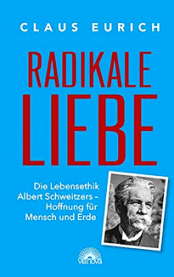 Claus Eurich - Radikale Liebe - Albert Schweitzer Monographie - Cover Via Nova Verlag - Rezension Glarean Magazin
